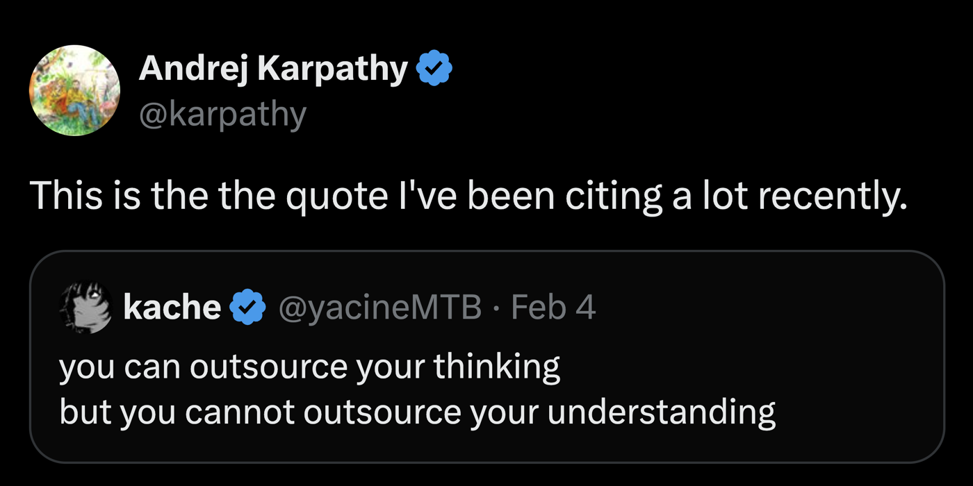 Andrej Karpathy on X: “This is the quote I’ve been citing a lot recently,” quoting kache: “you can outsource your thinking but you cannot outsource your understanding.”